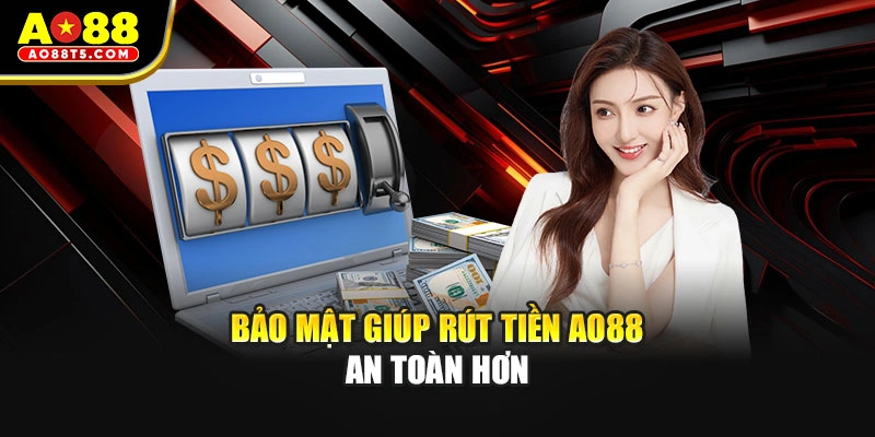Bảo mật giúp rút tiền AO88 an toàn hơn