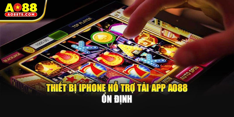 Thiết bị iPhone hỗ trợ tải app AO88 ổn định